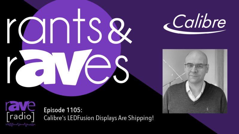 Rants & rAVes — Episode 1105: Calibre’s LEDFusion Displays Are Shipping!