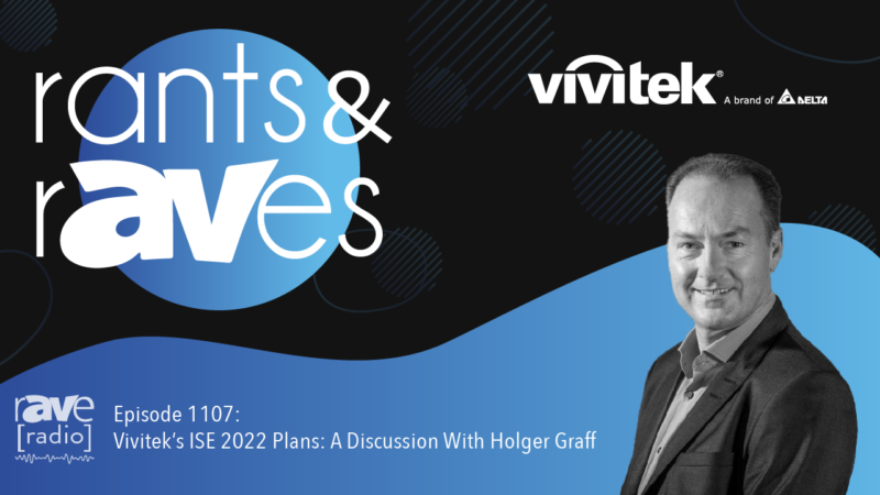 Rants & rAVes — Episode 1107: Vivitek’s ISE 2022 Plans: A Discussion With Holger Graff