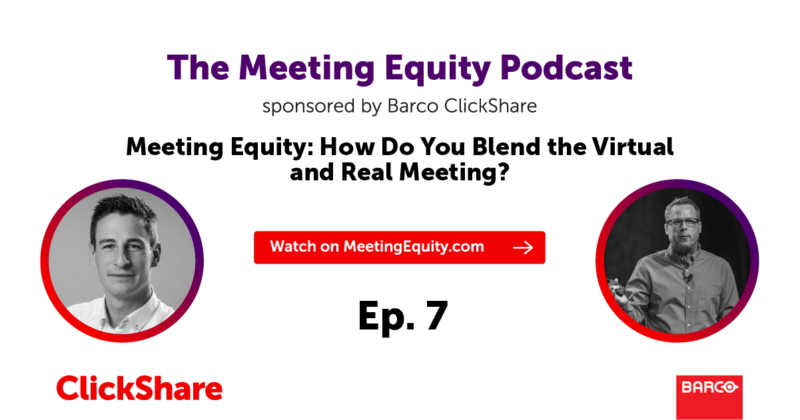 The Meeting Equity Podcast by Barco ClickShare — Meeting Equity: How Do You Blend the Virtual and Real Meeting?