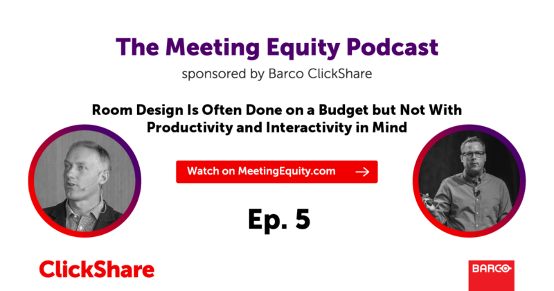 The Meeting Equity Podcast by Barco ClickShare — Room Design Is Often Done on a Budget but Not With Productivity and Interactivity in Mind