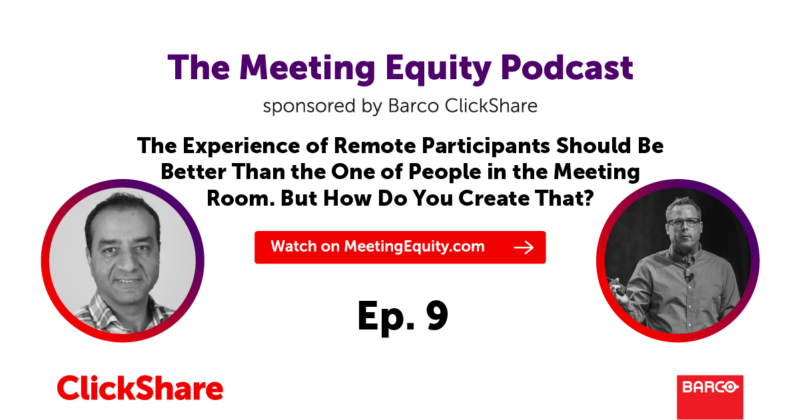 The Meeting Equity Podcast by Barco ClickShare — The Experience of Remote Participants Should Be Better Than the One of People in the Meeting Room. But How Do You Create That?