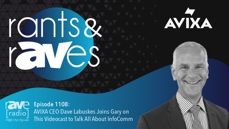 Rants & rAVes — Episode 1108: AVIXA CEO Dave Labuskes Joins Gary on This Videocast to Talk All About InfoComm