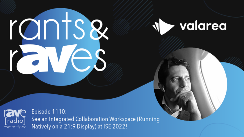 Rants & rAVes — Episode 1110: See an Integrated Collaboration Workspace (Running Natively on a 21:9 Display) at ISE 2022!