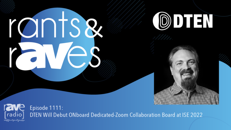 Rants & rAVes — Episode 1111: DTEN Will Debut ONboard Dedicated-Zoom Collaboration Board at ISE 2022