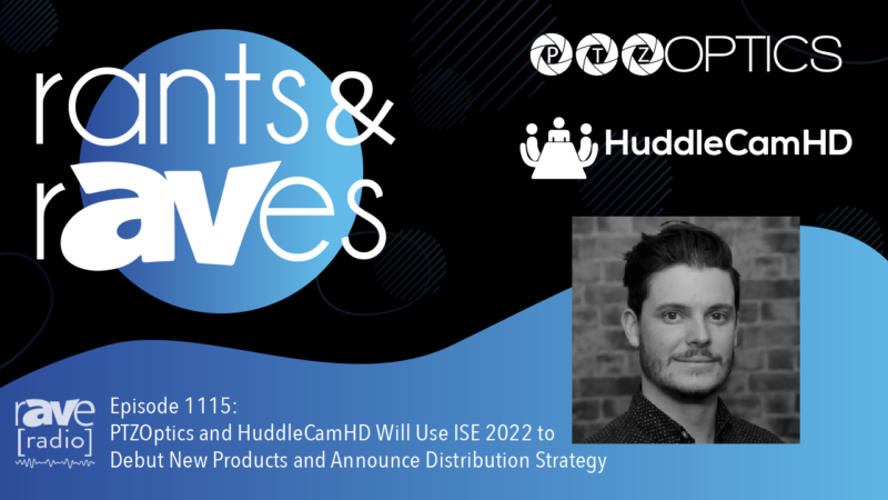 Rants & rAVes — Episode 1115: PTZOptics and HuddleCamHD Will Use ISE 2022 to Debut New Products and Announce Distribution Strategy