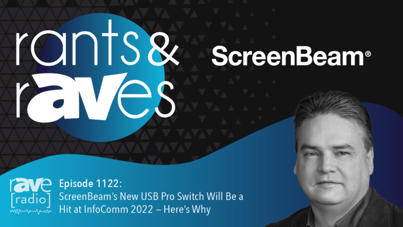 Rants & rAVes — Episode 1122: ScreenBeam’s New USB Pro Switch Will Be a Hit at InfoComm 2022 — Here’s Why