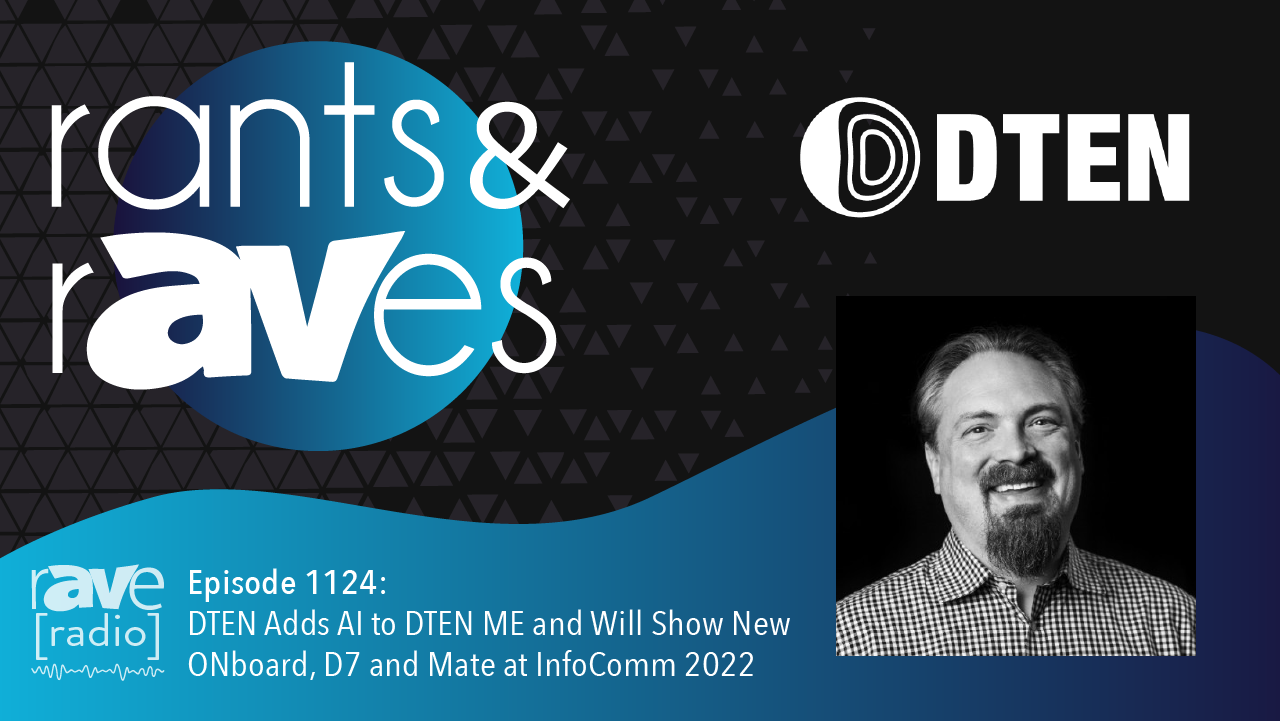 Rants & rAVes — Episode 1124: DTEN Adds AI to DTEN ME and Will Show New ONboard, D7 and Mate at InfoComm 2022