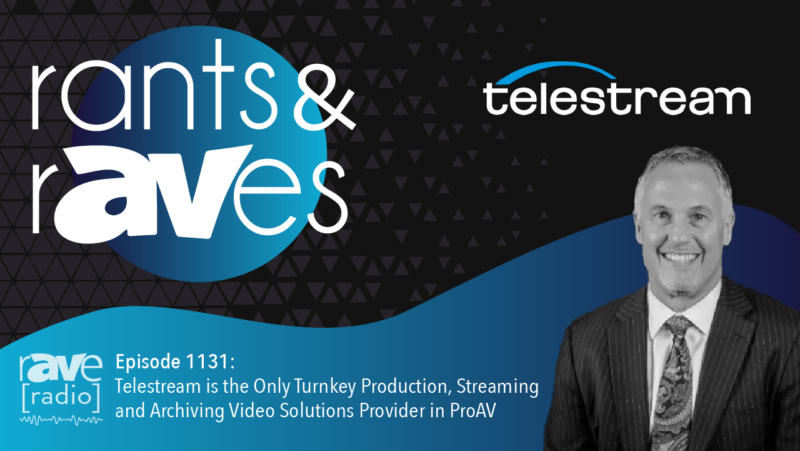 Rants & rAVes — Episode 1131: Telestream is the Only Turnkey Production, Streaming and Archiving Video Solutions Provider in ProAV