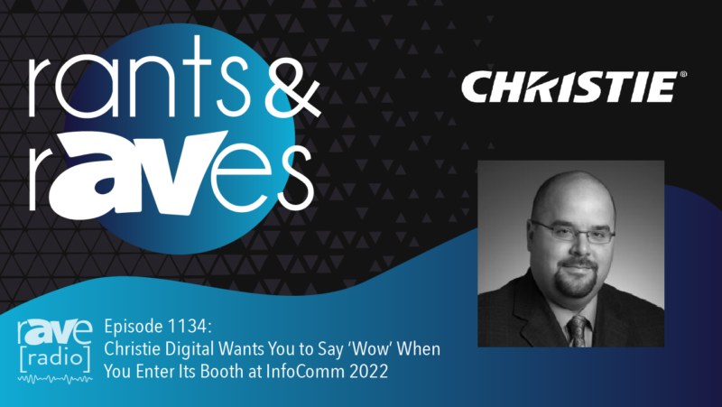 Rants & rAVes — Episode 1134: Christie Digital Wants You to Say ‘Wow’ When You Enter Its Booth at InfoComm 2022