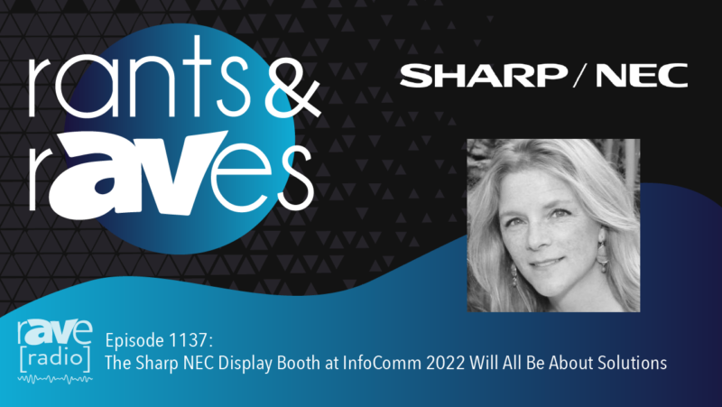 Rants & rAVes — Episode 1137: The Sharp NEC Display Booth at InfoComm 2022 Will All Be About Solutions