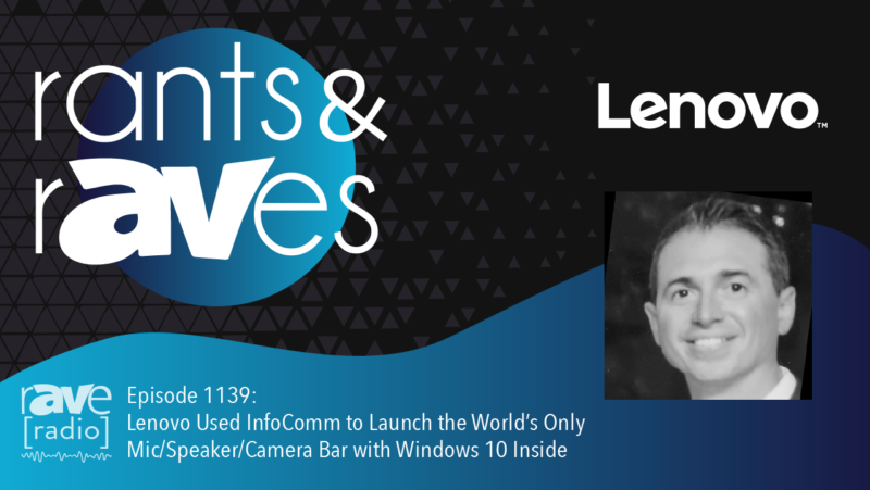 Rants & rAVes — Episode 1139: Lenovo Used InfoComm to Launch the World’s Only Mic/Speaker/Camera Bar with Windows 10 Inside