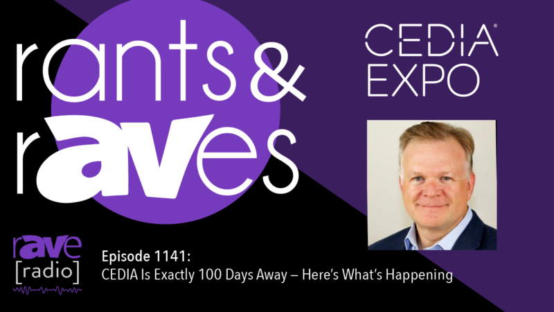 Rants & rAVes — Episode 1141: CEDIA Is Exactly 100 Days Away — Here’s What’s Happening