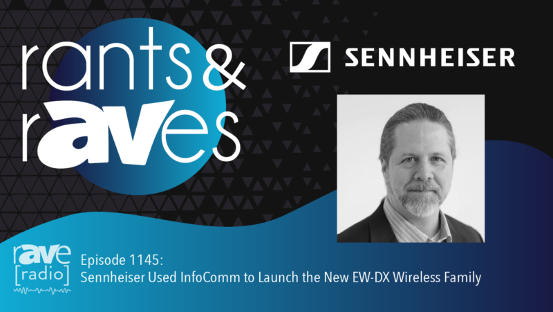 Rants & rAVes — Episode 1145: Sennheiser Used InfoComm to Launch the New EW-DX Wireless Family