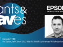 Rants & rAVes — Episode 1146: For Epson, InfoComm 2022 Was All About Experiences With Projectors