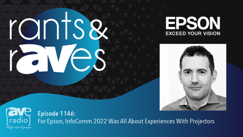 Rants & rAVes — Episode 1146: For Epson, InfoComm 2022 Was All About Experiences With Projectors