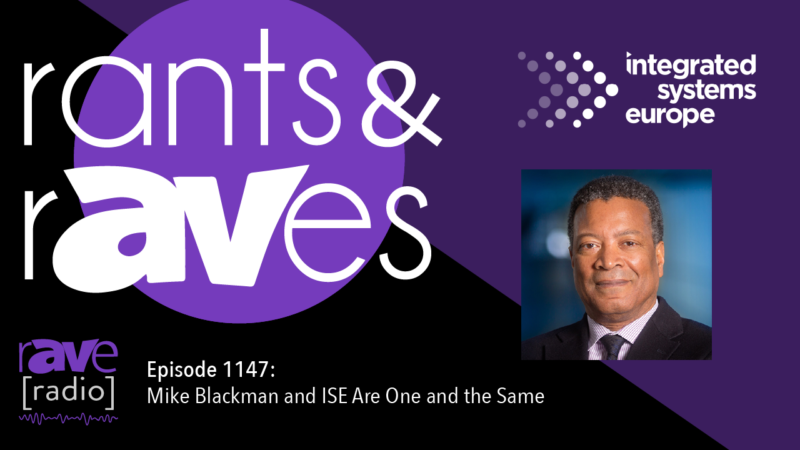 Rants & rAVes — Episode 1147: Mike Blackman and ISE Are One and the Same