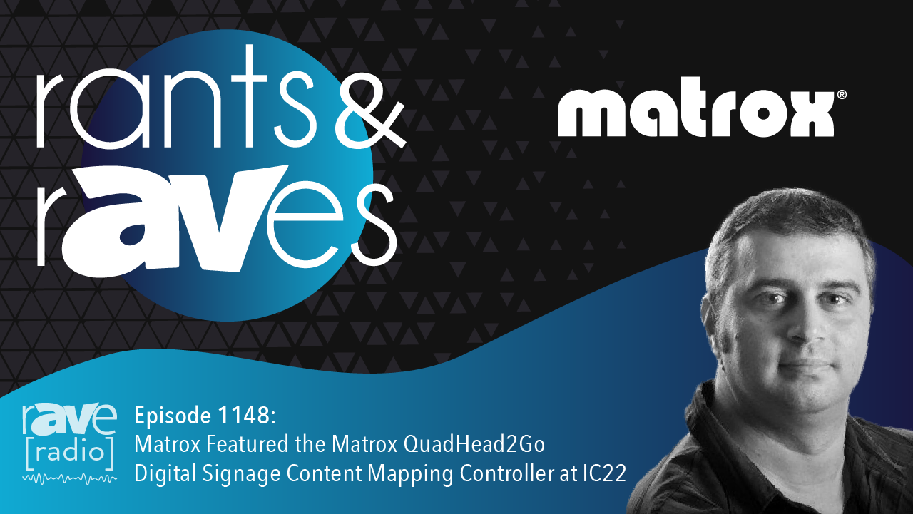 Rants & rAVes — Episode 1148: Matrox Featured the Matrox QuadHead2Go Digital Signage Content Mapping Controller at IC22