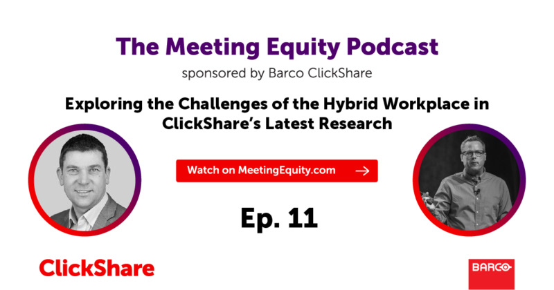 The Meeting Equity Podcast by Barco ClickShare — Exploring the Challenges of the Hybrid Workplace in ClickShare’s Latest Research