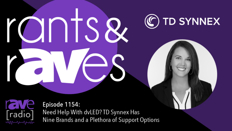 Rants & rAVes — Episode 1154: Need Help With dvLED? TD Synnex Has Nine Brands and a Plethora of Support Options