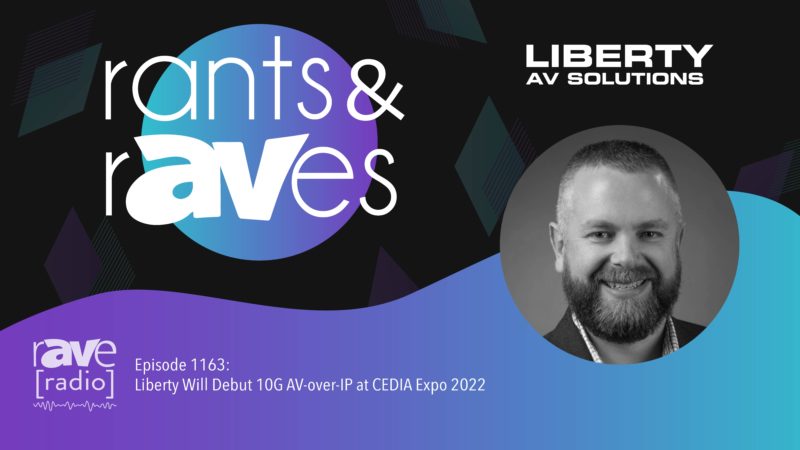 Rants & rAVes — Episode 1163: Liberty Will Debut 10G AV-over-IP at CEDIA Expo 2022