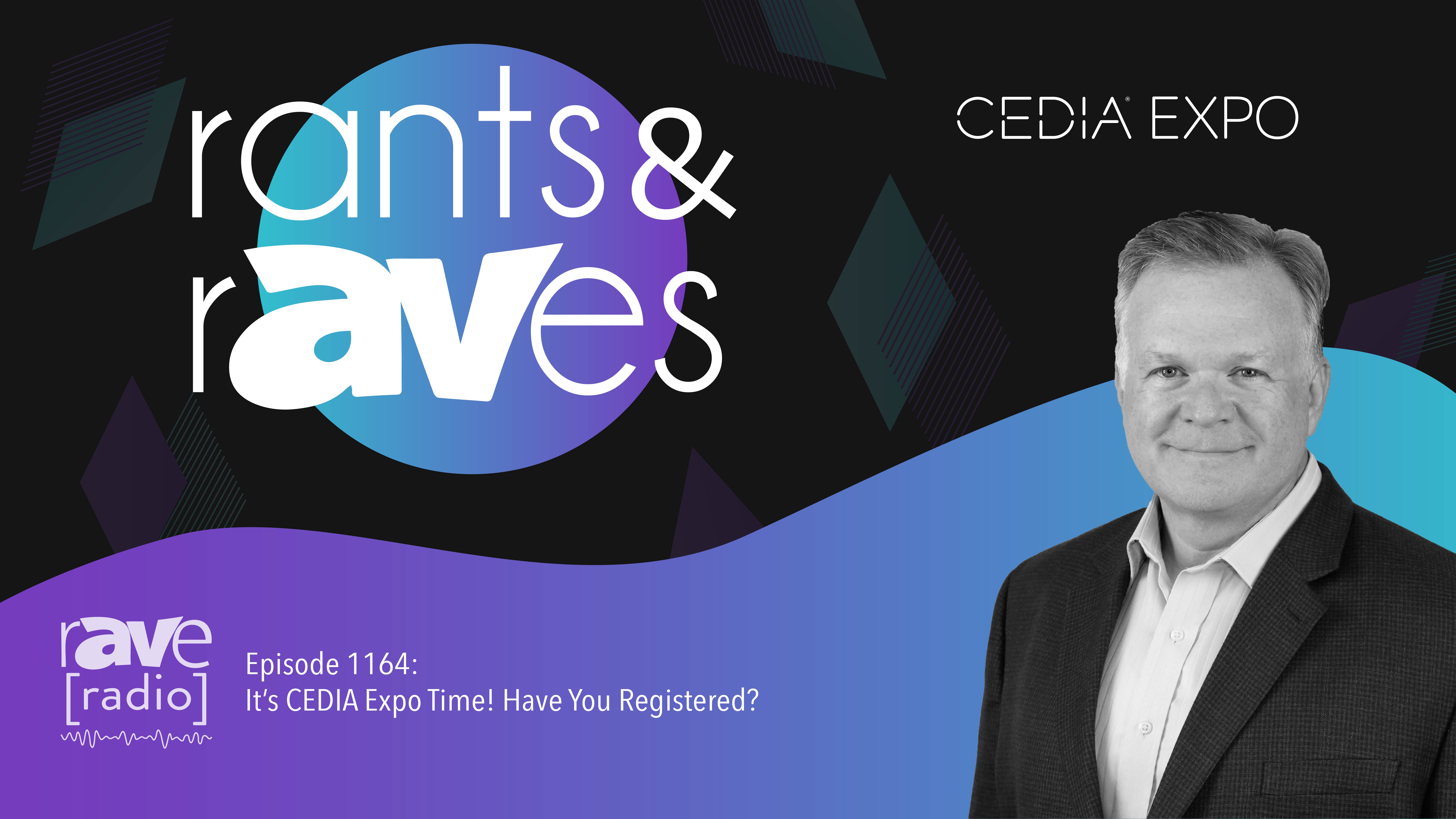 Rants & rAVes — Episode 1164: It’s CEDIA Expo Time! Have You Registered?