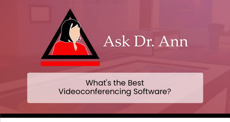 Ask Dr. Ann: What’s the Best Videoconferencing Software?