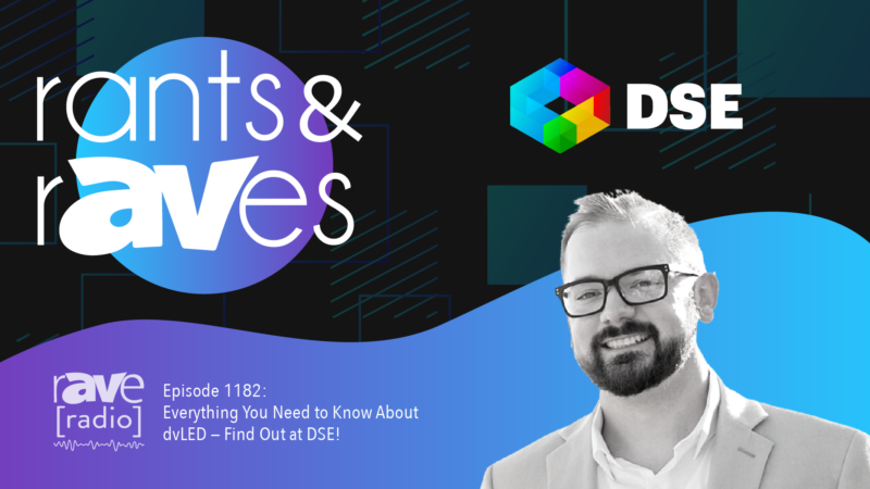 Rants & rAVes — Episode 1182: Everything You Need to Know About dvLED — Find Out at DSE!