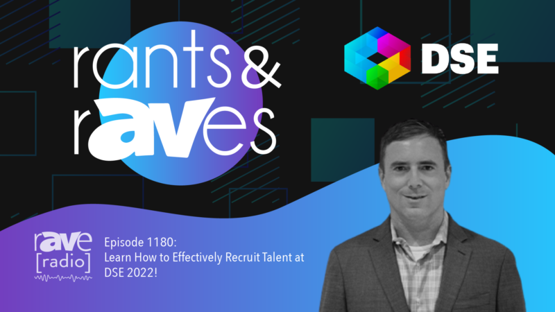 Rants & rAVes — Episode 1180: Learn How to Effectively Recruit Talent at DSE 2022!