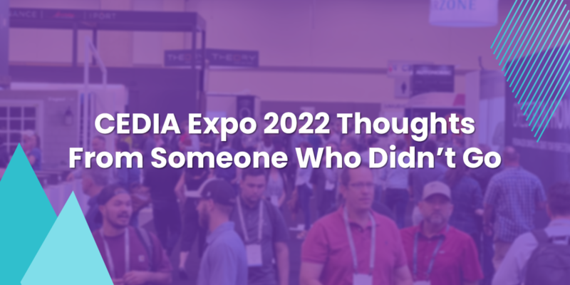 CEDIA Expo 2022 Thoughts from Someone Who Didn’t Go