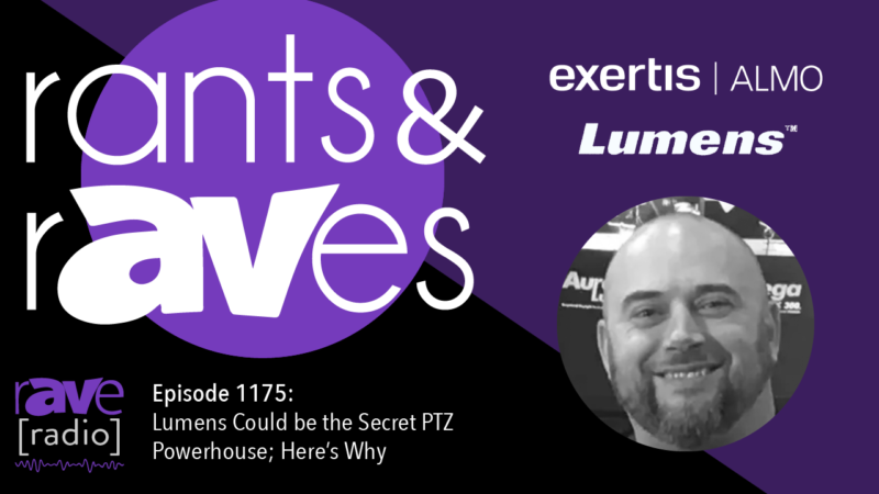 Rants & rAVes — Episode 1175: Lumens Could be the Secret PTZ Powerhouse; Here’s Why