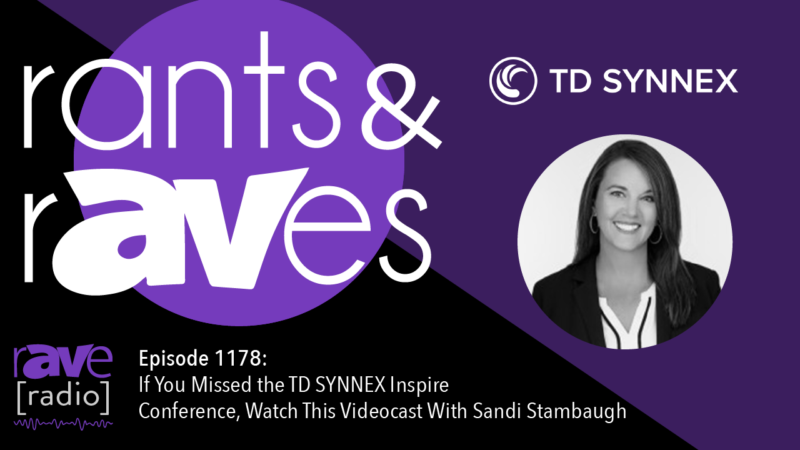 Rants & rAVes — Episode 1178: If You Missed the TD SYNNEX Inspire Conference, Watch This Videocast With Sandi Stambaugh