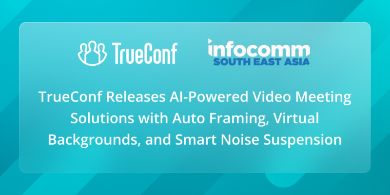 TrueConf Showcases AI-Powered Solutions at InfoComm Southeast Asia 2022