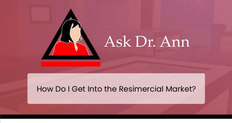 Ask Dr. Ann: How Do I Get Into the Resimercial Market?