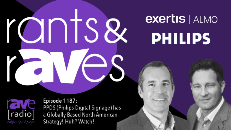 Rants & rAVes — Episode 1187: PPDS (Philips Digital Signage) has a Globally Based North American Strategy! Huh? Watch!