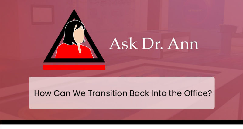 Ask Dr. Ann: How Can We Transition Back Into the Office?