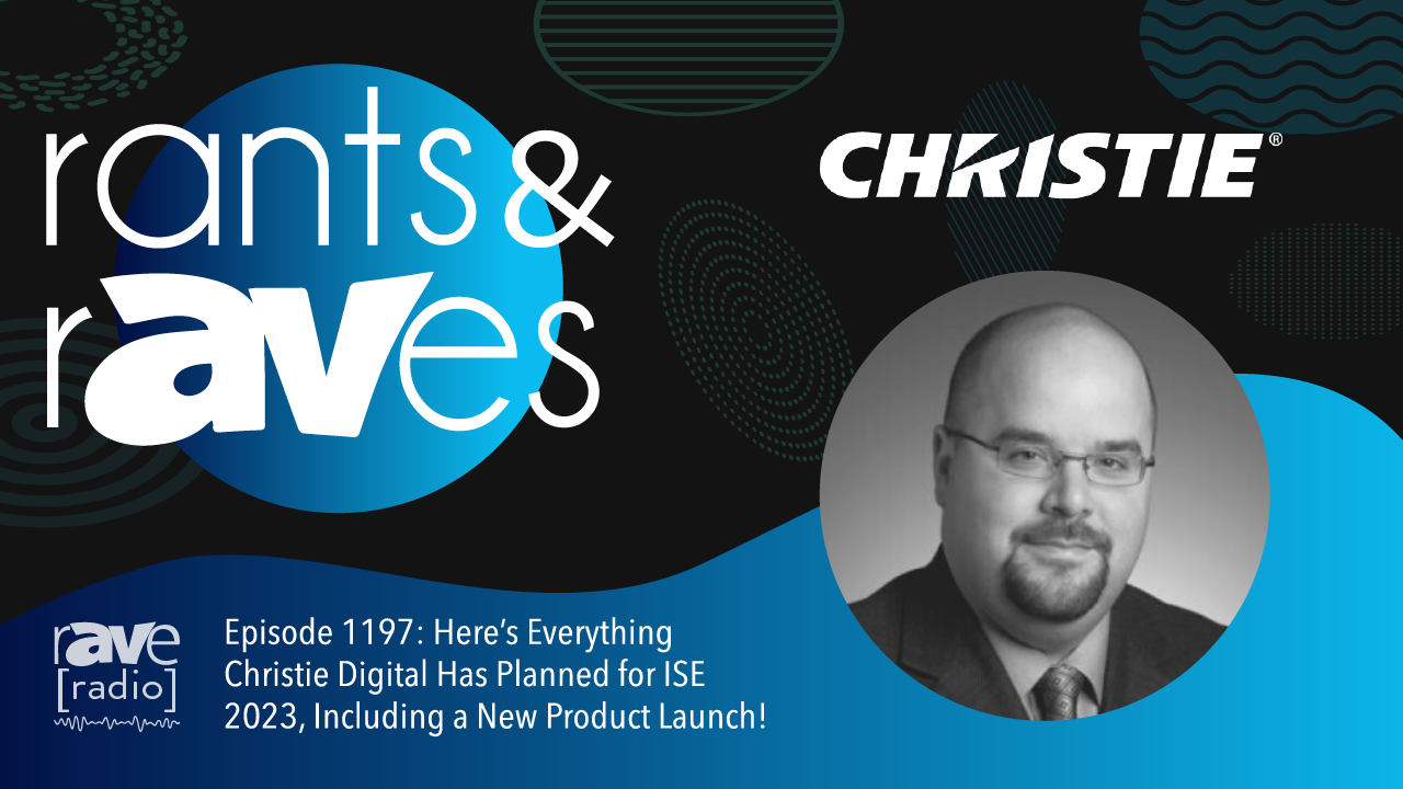 Rants & rAVes — Episode 1197: Here’s Everything Christie Digital Has Planned for ISE 2023, Including a New Product Launch!