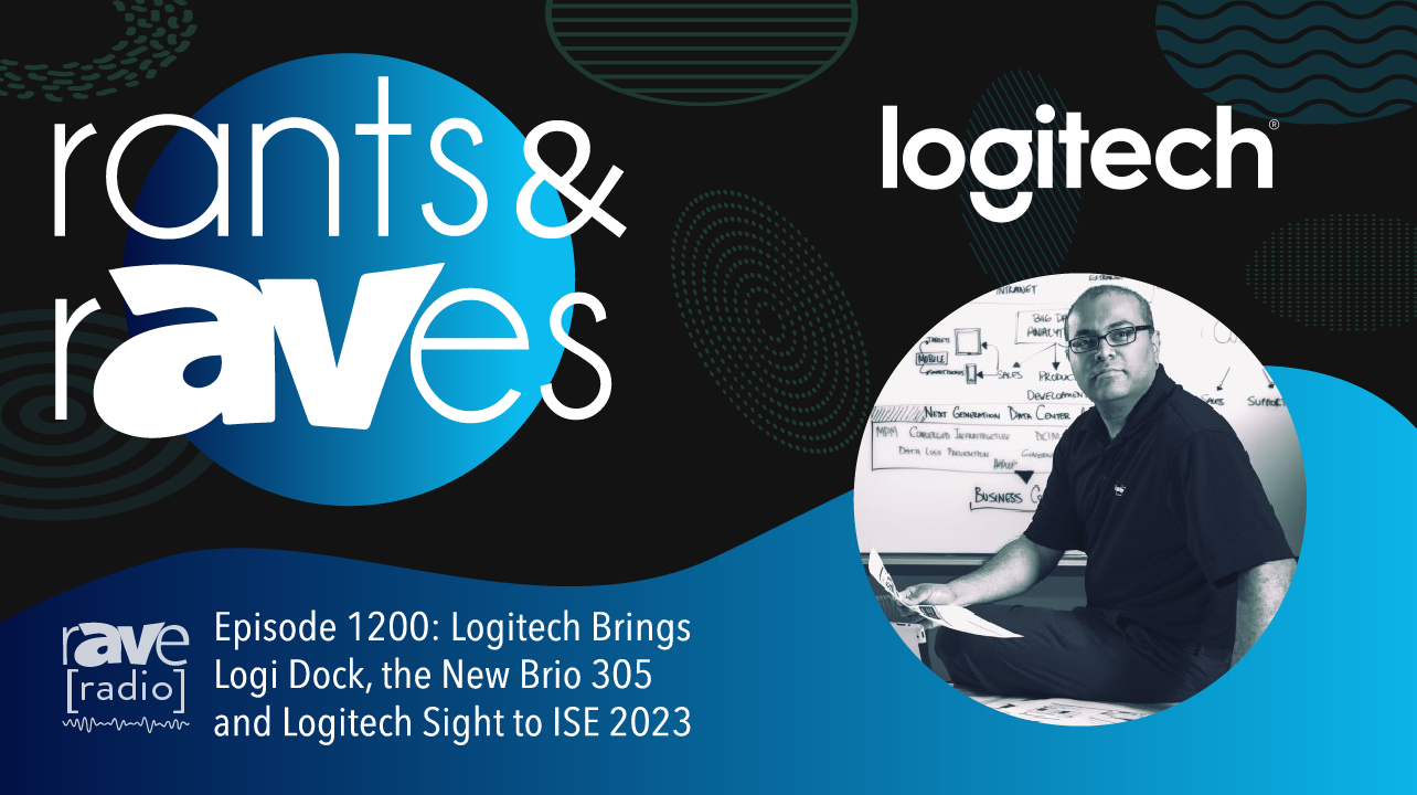 Rants & rAVes — Episode 1200: Logitech Brings Logi Dock, the New Brio 305 and Logitech Sight to ISE 2023