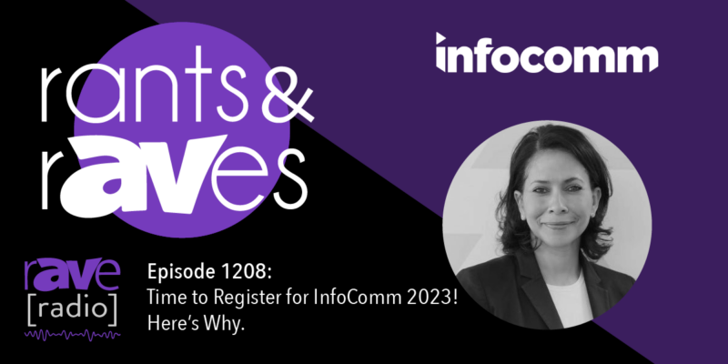 Rants & rAVes — Episode 1208: Time to Register for InfoComm 2023! Here’s Why.