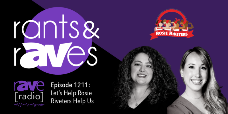 Rants & rAVes — Episode 1211: Let’s Help Rosie Riveters Help Us