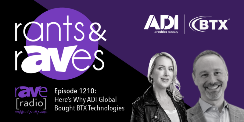 Rants & rAVes — Episode 1210: Here’s Why ADI Global Bought BTX Technologies