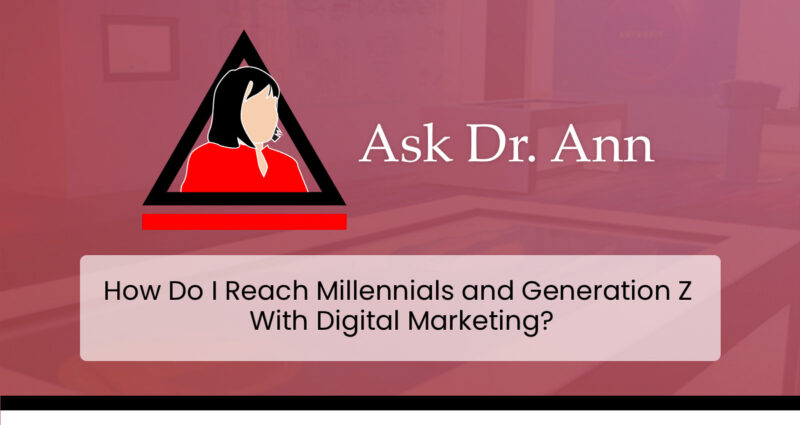 Ask Dr. Ann: How Do I Reach Millennials and Generation Z With Digital Marketing?