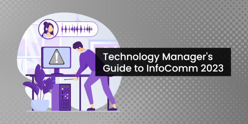 A Technology Manager’s Guide to InfoComm 2023