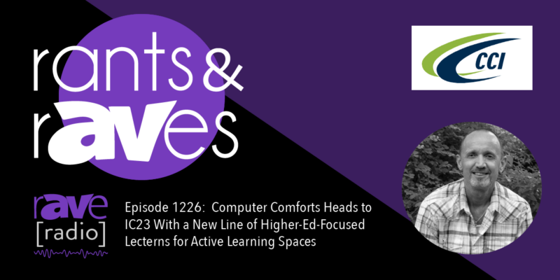 Rants & rAVes — Episode 1226: Computer Comforts Heads to IC23 With a New Line of Higher-Ed-Focused Lecterns for Active Learning Spaces