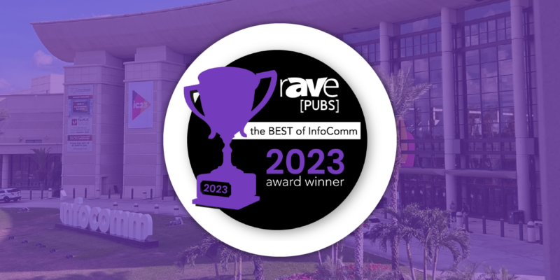 Announcing the 2023 Winners of rAVe’s Best of InfoComm Awards