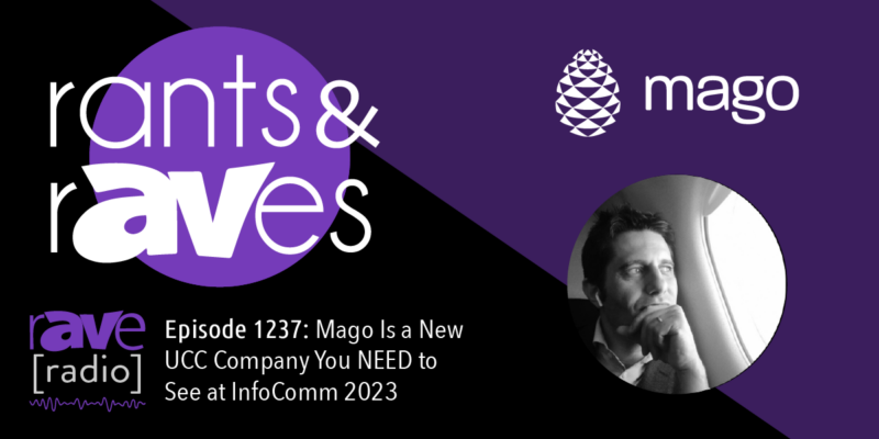 Rants & rAVes — Episode 1237: Mago Is a New UCC Company You NEED to See at InfoComm 2023