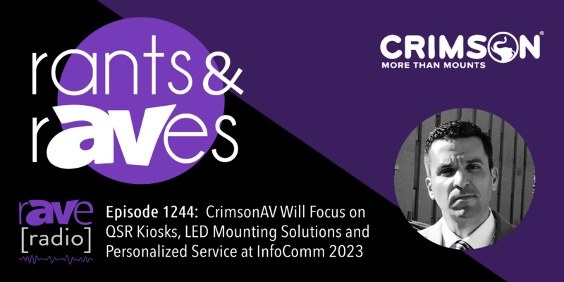 Rants & rAVes — Episode 1244: CrimsonAV Will Focus on QSR Kiosks, LED Mounting Solutions and Personalized Service at InfoComm 2023