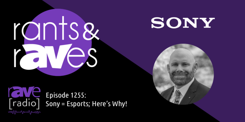 Rants & rAVes — Episode 1255: Sony = Esports; Here’s Why!
