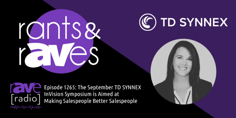 Rants & rAVes — Episode 1265: The September TD SYNNEX InVision Symposium is Aimed at Making Salespeople Better Salespeople