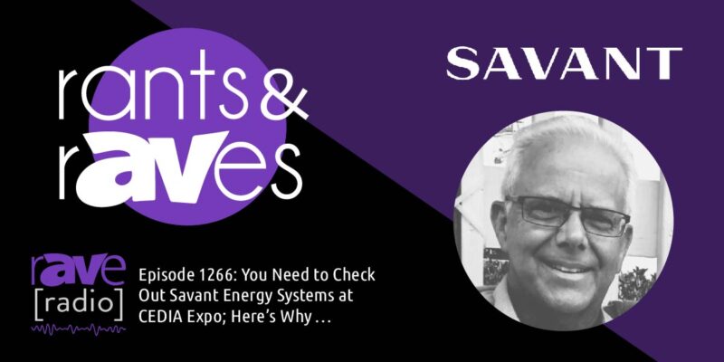 Rants & rAVes — Episode 1266: You Need to Check Out Savant Energy Systems at CEDIA Expo; Here’s Why …