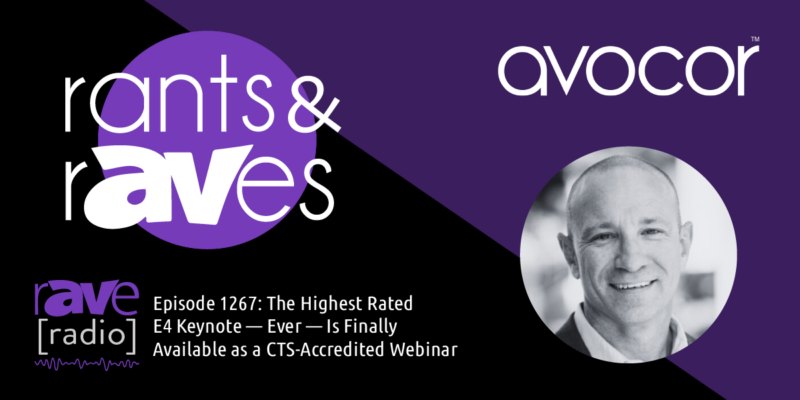 Rants & rAVes — Episode 1267: The Highest Rated E4 Keynote — Ever — Is Finally Available as a CTS-Accredited Webinar